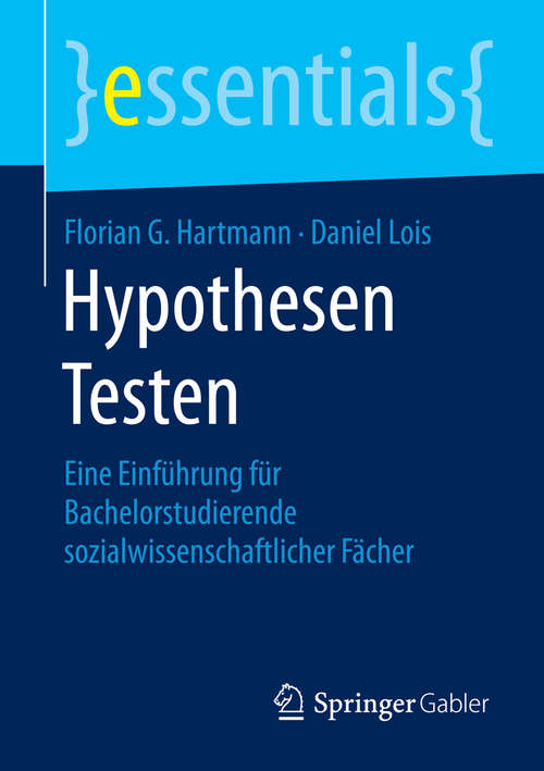 Hypothesen Testen: Eine Einführung für Bachelorstudierende sozialwissenschaftlicher Fächer (essentials)