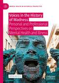 Voices in the History of Madness: Personal and Professional Perspectives on Mental Health and Illness (Mental Health in Historical Perspective)