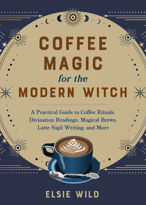 Book cover of Coffee Magic for the Modern Witch: A Practical Guide to Coffee Rituals, Divination Readings, Magical Brews, Latte Sigil Writing, and More (Books For Modern Witches Ser.)
