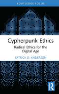 Cypherpunk Ethics: Radical Ethics for the Digital Age (Routledge Focus on Digital Media and Culture)