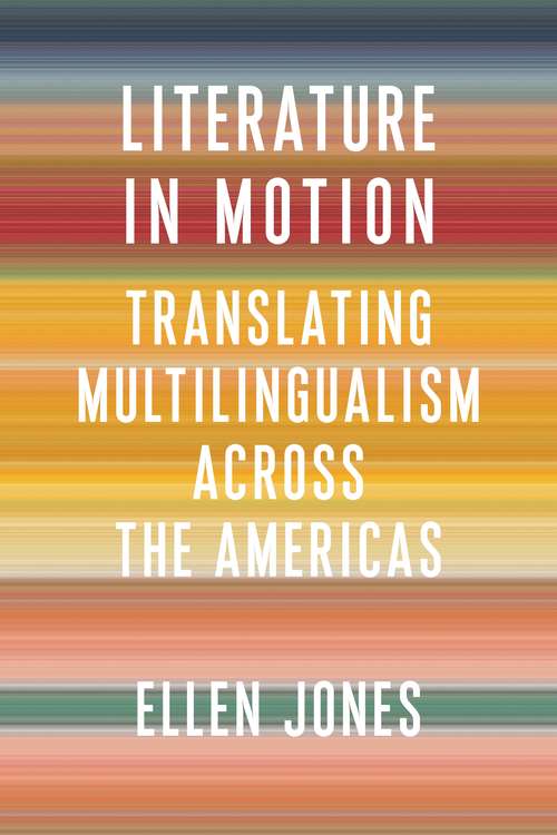 Literature in Motion: Translating Multilingualism Across the Americas (Literature Now)