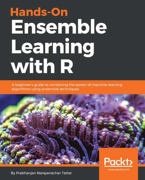 Book cover of Hands-On Ensemble Learning with R: A beginner's guide to combining the power of machine learning algorithms using ensemble techniques