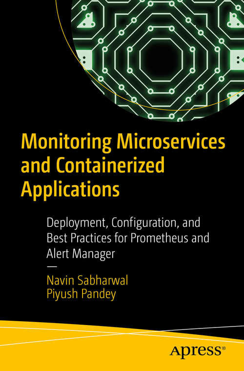 Book cover of Monitoring Microservices and Containerized Applications: Deployment, Configuration, and Best Practices for Prometheus and Alert Manager (1st ed.)