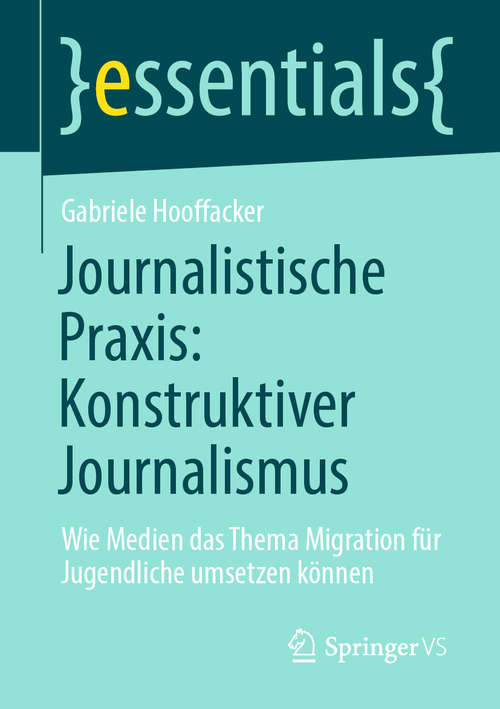 Book cover of Journalistische Praxis: Wie Medien das Thema Migration für Jugendliche umsetzen können (1. Aufl. 2020) (essentials)