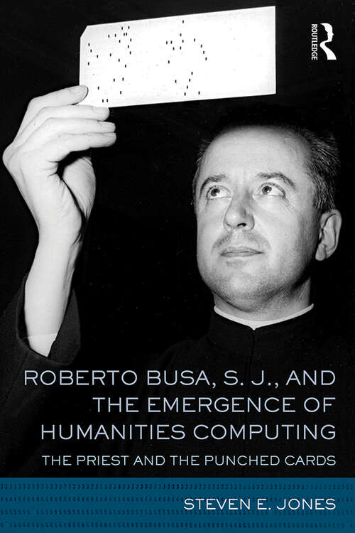 Roberto Busa, S. J., and the Emergence of Humanities Computing: The Priest and the Punched Cards