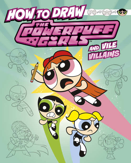 Book cover of How to Draw the Powerpuff Girls and Vile Villains (Drawing Adventures With The Powerpuff Girls! Ser.)
