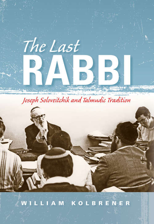 Book cover of The Last Rabbi: Joseph Soloveitchik and Talmudic Tradition