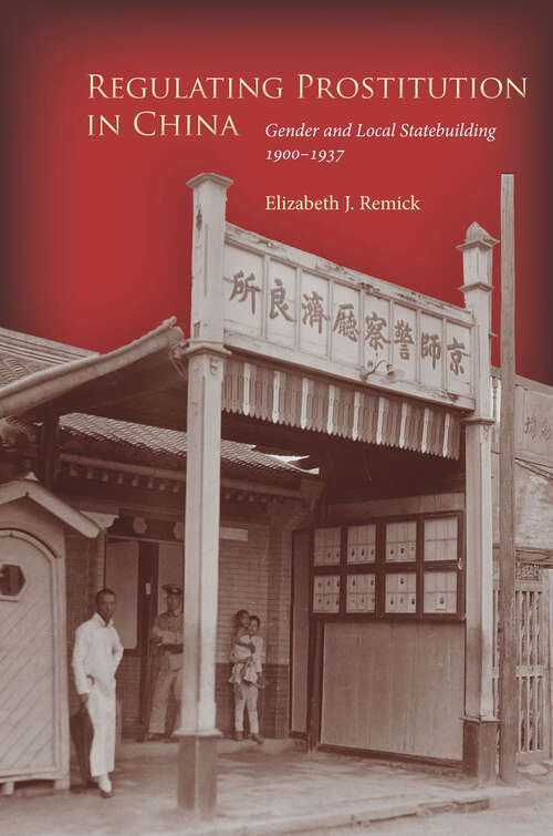 Book cover of Regulating Prostitution in China: Gender and Local Statebuilding 1900-1937