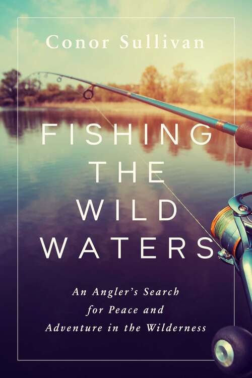 Book cover of Fishing the Wild Waters: An Angler's Search for Peace and Adventure in the Wilderness