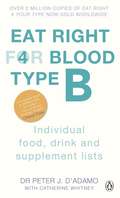 Eat Right For Blood Type B: Maximise your health with individual food, drink and supplement lists for your blood type (Eat Right For Blood Type)