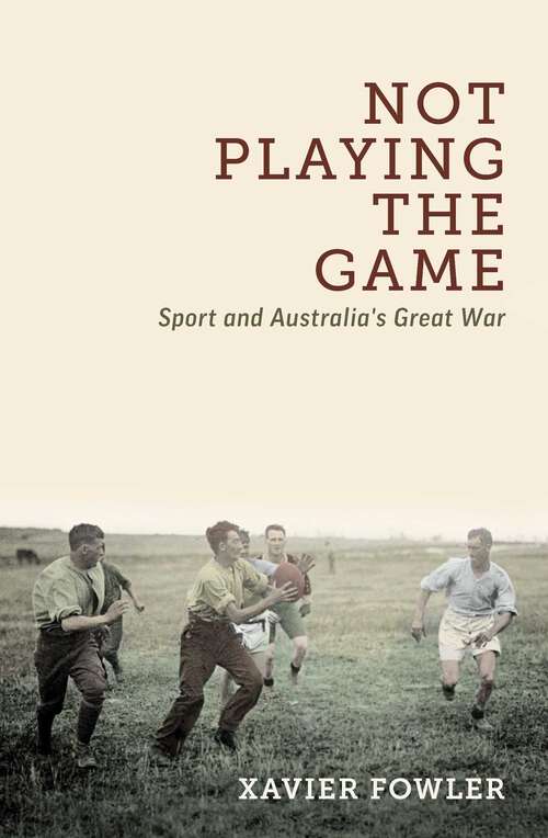 Book cover of Not Playing the Game: Sport and Australia's Great War
