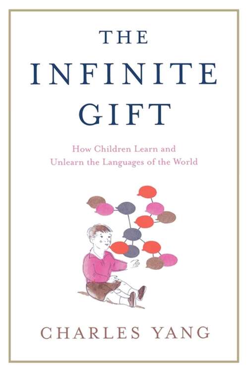 Book cover of The Infinite Gift: How Children Learn and Unlearn the Languages of the World