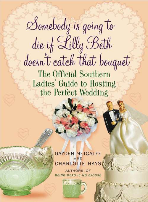 Book cover of Somebody Is Going to Die If Lilly Beth Doesn't Catch That Bouquet: The Official Southern Ladies' Guide to Hosting the Perfect Wedding