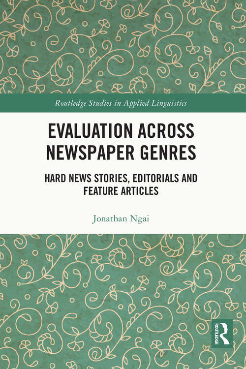 Evaluation Across Newspaper Genres: Hard News Stories, Editorials and Feature Articles (Routledge Studies in Applied Linguistics)