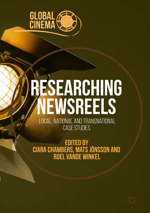 Researching Newsreels: Local, National And Transnational Case Studies (Global Cinema)