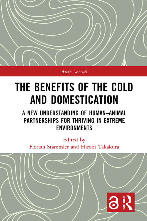Book cover of The Benefits of the Cold and Domestication: A New Understanding of Human–Animal Partnerships for Thriving in Extreme Environments (1) (Arctic Worlds)