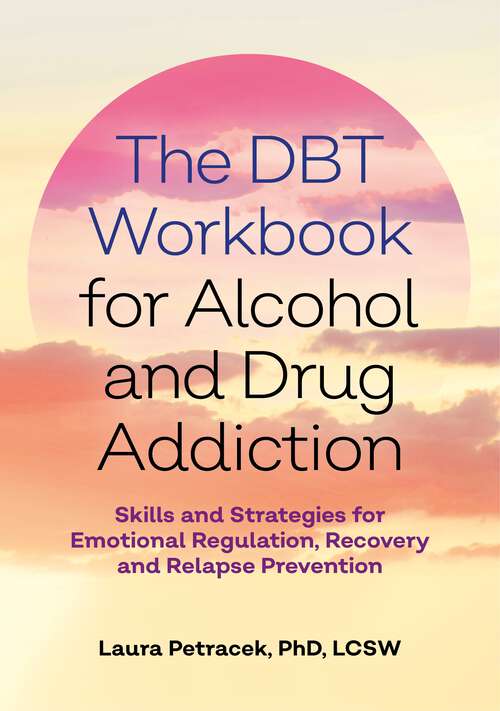 Book cover of The DBT Workbook for Alcohol and Drug Addiction: Skills and Strategies for Emotional Regulation, Recovery, and Relapse Prevention
