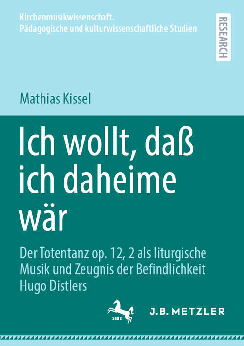 Book cover of Ich wollt, daß ich daheime wär: Der Totentanz op. 12, 2 als liturgische Musik und Zeugnis der Befindlichkeit Hugo Distlers (Kirchenmusikwissenschaft. Pädagogische und kulturwissenschaftliche Studien)