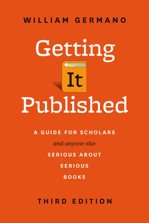 Book cover of Getting It Published: A Guide for Scholars and Anyone Else Serious about Serious Books, Third Edition (3) (Chicago Guides to Writing, Editing, and Publishing)