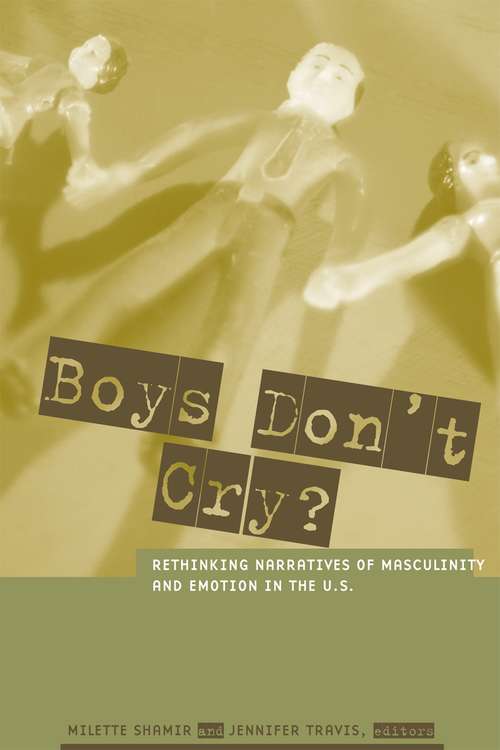 Book cover of Boys Don't Cry? Rethinking Narratives of Masculinity and Emotion in the U.S.