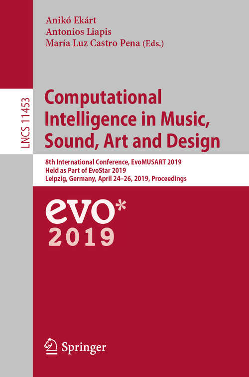 Book cover of Computational Intelligence in Music, Sound, Art and Design: 8th International Conference, EvoMUSART 2019, Held as Part of EvoStar 2019, Leipzig, Germany, April 24–26, 2019, Proceedings (1st ed. 2019) (Lecture Notes in Computer Science #11453)