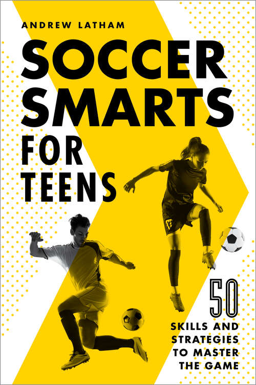 Book cover of Soccer Smarts for Teens: 50 Skills and Strategies to Master the Game