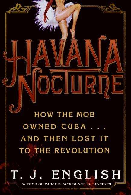 Book cover of Havana Nocturne: How the Mob Owned Cuba .... and Then Lost It to the Revolution