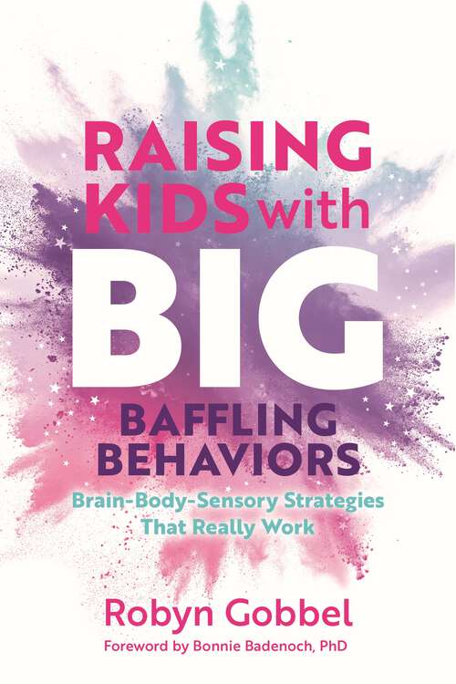 Book cover of Raising Kids with Big, Baffling Behaviors: Brain-Body-Sensory Strategies That Really Work