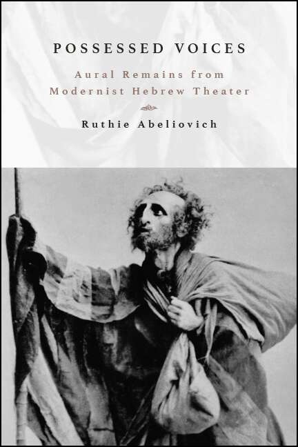 Book cover of Possessed Voices: Aural Remains from Modernist Hebrew Theater (SUNY series in Contemporary Jewish Literature and Culture)