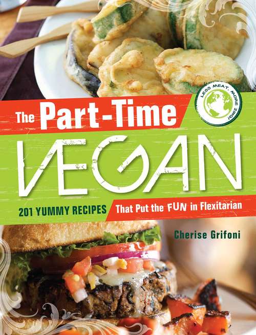Book cover of The Part-Time Vegan: 201 Yummy Recipes that Put the Fun in Flexitarian