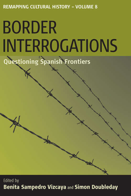 Border Interrogations: Questioning Spanish Frontiers (Remapping Cultural History #8)