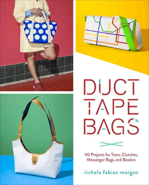 Book cover of Duct Tape Bags: 40 Projects for Totes, Clutches, Messenger Bags, and Bowlers