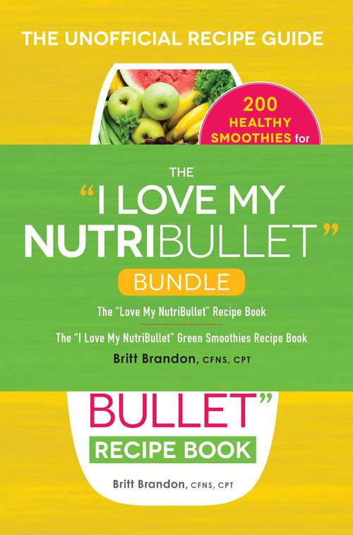 Book cover of The I Love My NutriBullet Bundle: The “I Love My NutriBullet” Recipe Book; The “I Love My NutriBullet” Green Smoothies Recipe Book ("I Love My" Series)