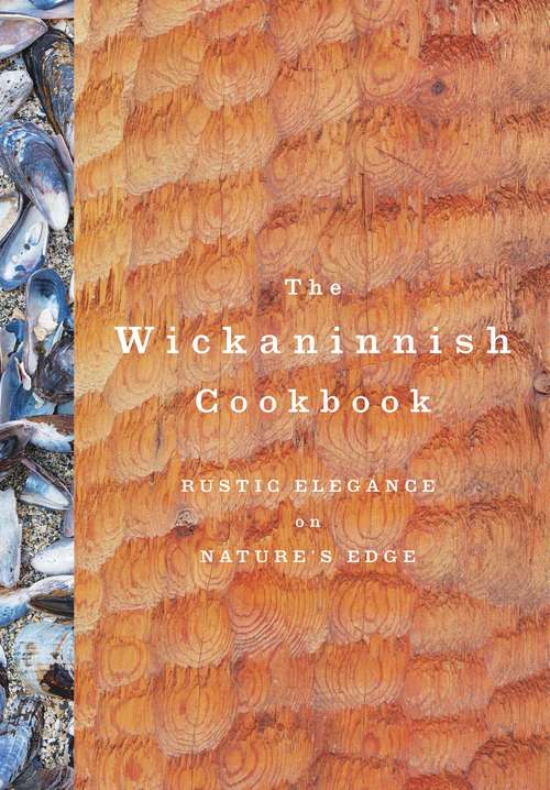 Book cover of The Wickaninnish Cookbook: Rustic Elegance on Nature's Edge