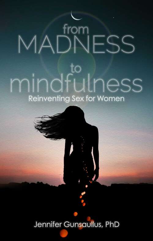 Book cover of From Madness to Mindfulness: Reinventing Sex for Women