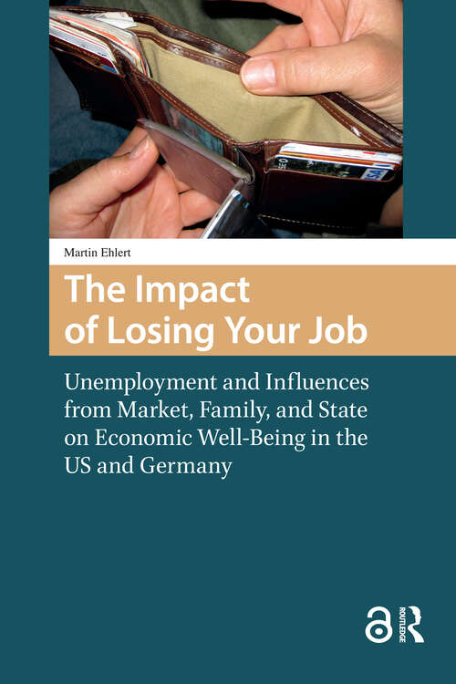 Book cover of The Impact of Losing Your Job: Unemployment and Influences from Market, Family, and State on Economic Well-Being in the US and Germany (1) (Changing Welfare States)