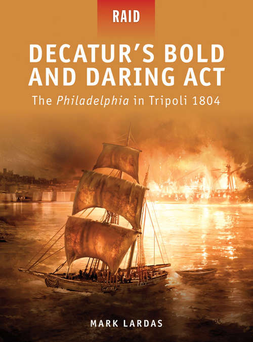 Decatur's Bold and Daring Act- The Philadelphia in Tripoli 1804