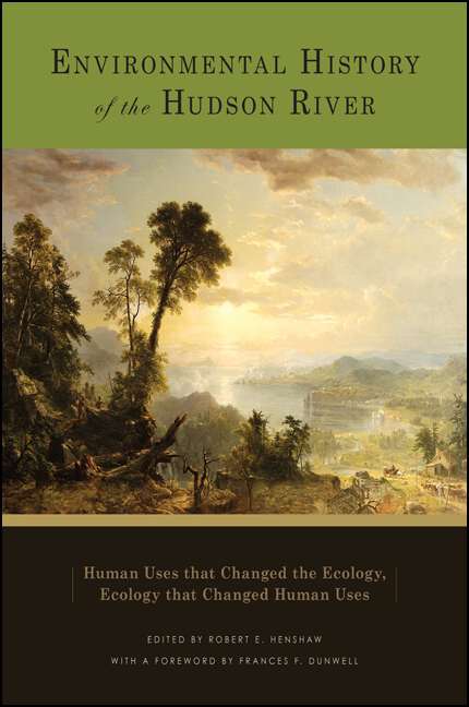 Book cover of Environmental History of the Hudson River: Human Uses that Changed the Ecology, Ecology that Changed Human Uses