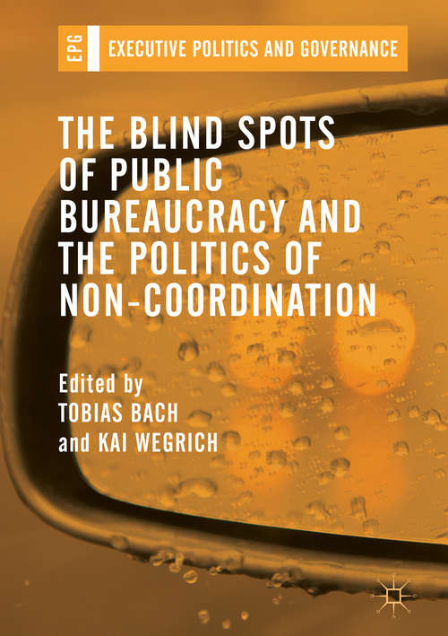 The Blind Spots of Public Bureaucracy and the Politics of Non‐Coordination (Executive Politics And Governance Ser.)