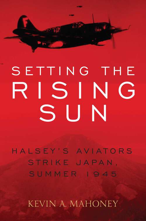 Book cover of Setting the Rising Sun: Halsey's Aviators Strike Japan, Summer 1945