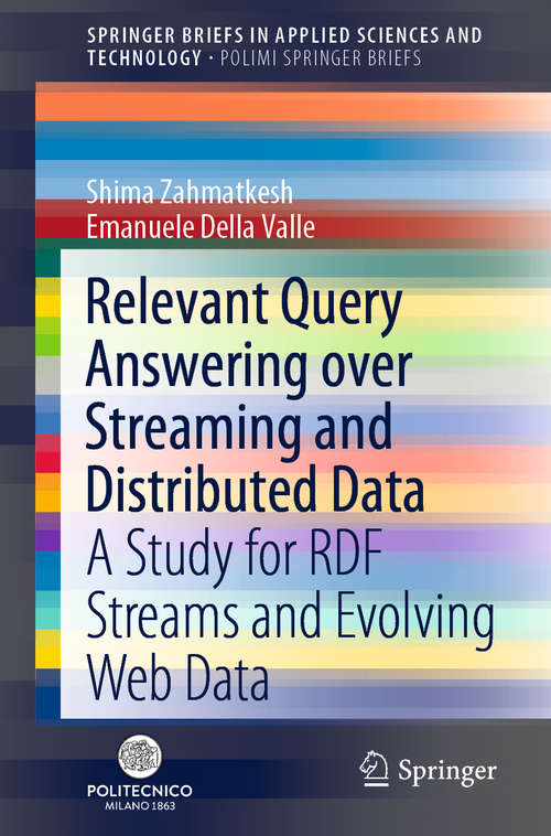 Book cover of Relevant Query Answering over Streaming and Distributed Data: A Study for RDF Streams and Evolving Web Data (1st ed. 2020) (SpringerBriefs in Applied Sciences and Technology)