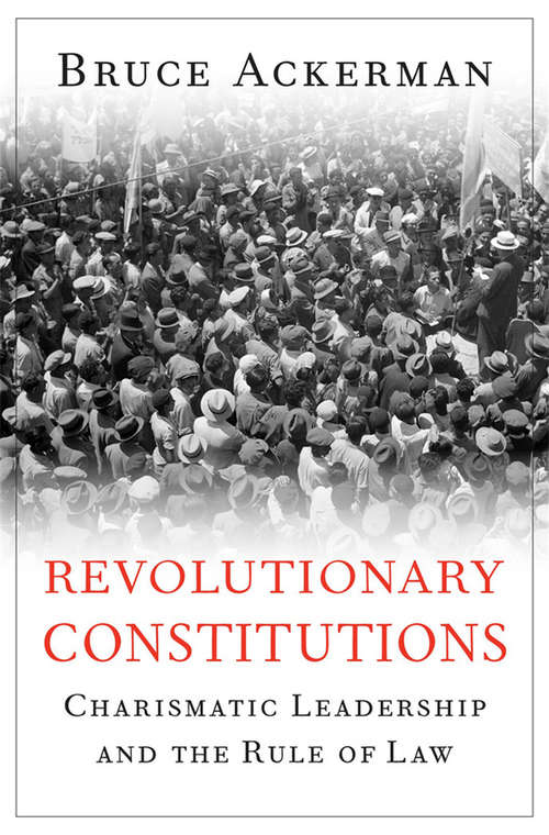 Book cover of Revolutionary Constitutions: Charismatic Leadership and the Rule of Law