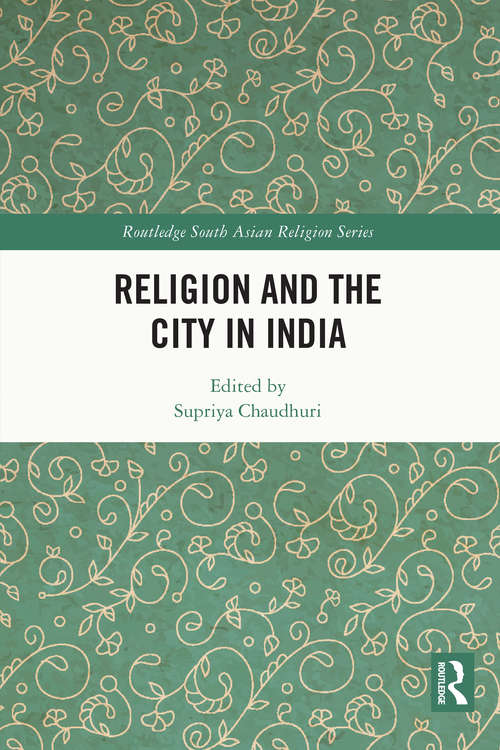 Religion and the City in India (Routledge South Asian Religion Series)