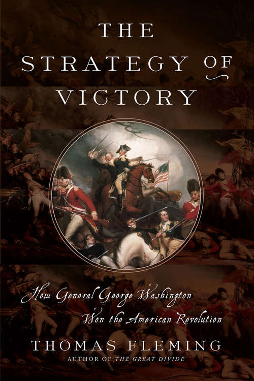 The Strategy of Victory: How General George Washington Won the American Revolution