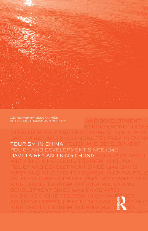 Tourism in China: Policy and Development Since 1949 (Contemporary Geographies of Leisure, Tourism and Mobility)