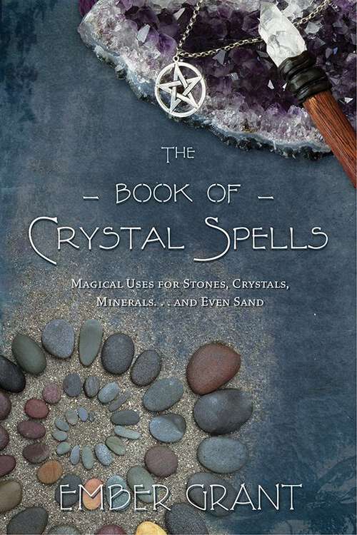 Book cover of The Book of Crystal Spells: Magical Uses for Stones, Crystals, Minerals ... and Even Sand
