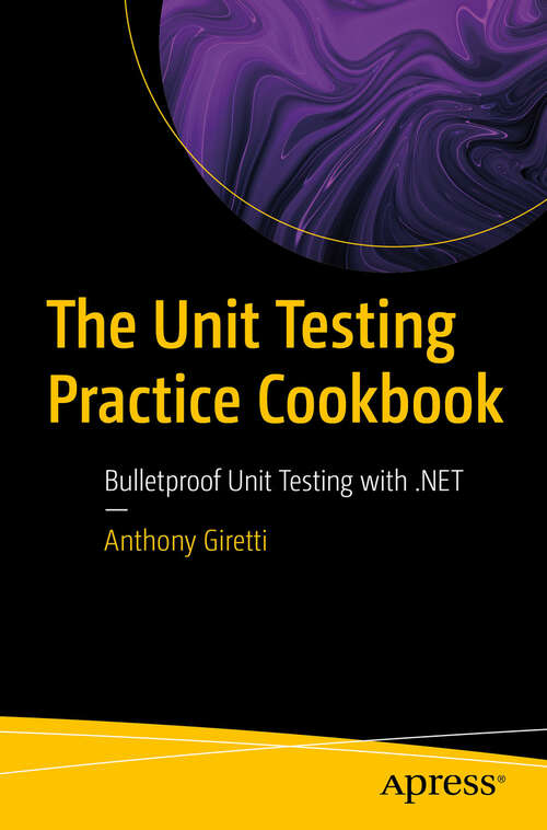 Book cover of The Unit Testing Practice Cookbook: Bulletproof Unit Testing with .NET (First Edition)