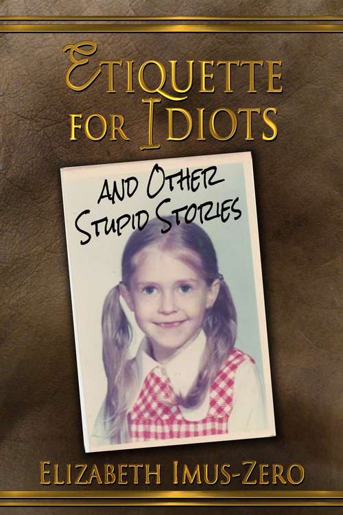 Book cover of Etiquette For Idiots: And Other Stupid Stories