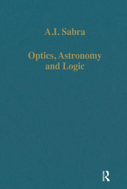Book cover of Optics, Astronomy and Logic: Studies in Arabic Science and Philosophy (Variorum Collected Studies)