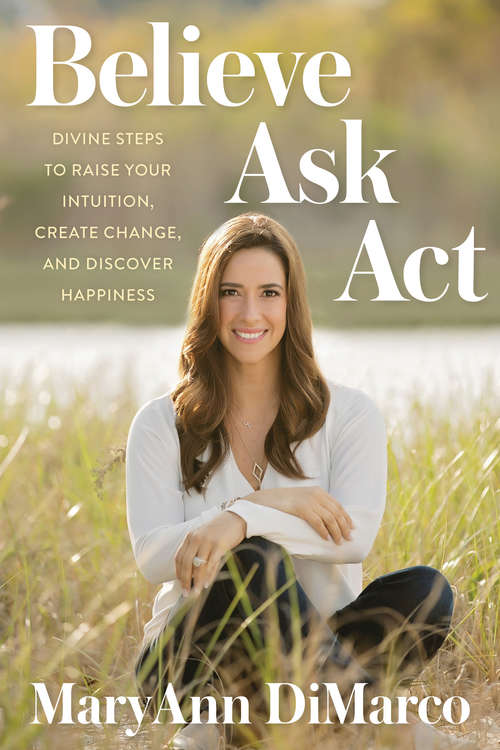 Book cover of Believe, Ask, Act: Divine Steps to Raise Your Intuition, Create Change, and Discover Happiness